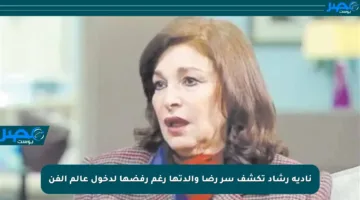 نادية رشاد تكشف سر رضا والدتها رغم رفضها لدخول عالم الفن
